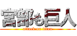 宮部も巨人 (attack on titan)