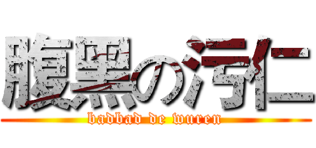 腹黑の污仁 (badbad de wuren)