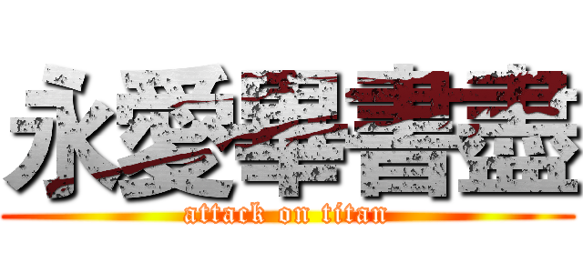 永愛畢書盡 (attack on titan)