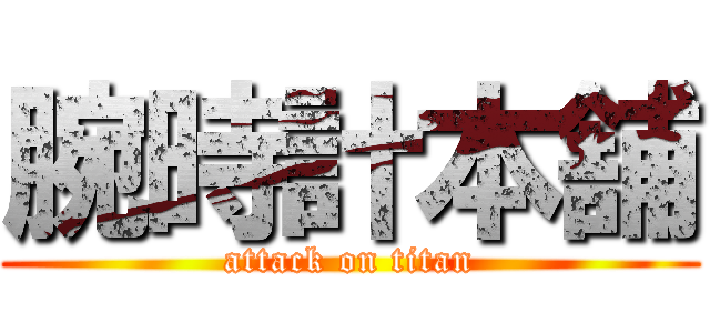 腕時計本舗 (attack on titan)