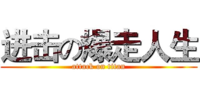 进击の爆走人生 (attack on titan)