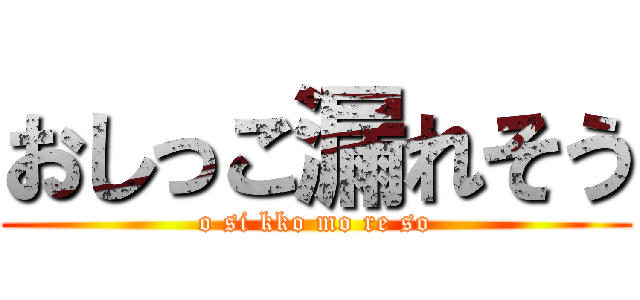 おしっこ漏れそう (o si kko mo re so)