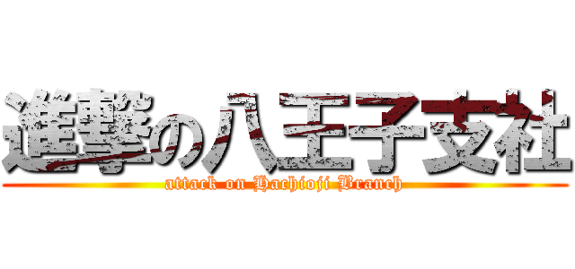 進撃の八王子支社 (attack on Hachioji Branch)