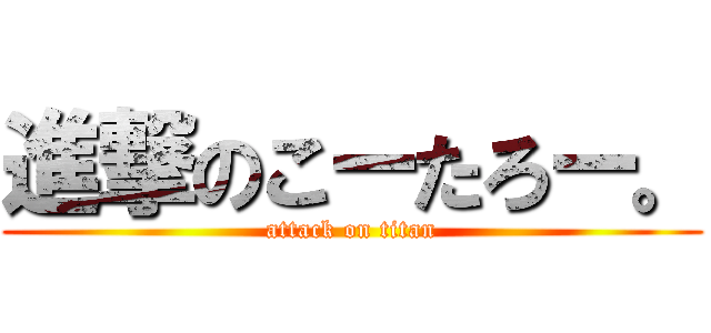 進撃のこーたろー。 (attack on titan)