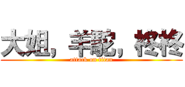 大姐，羊駝，柊柊 (attack on titan)