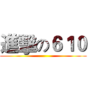 進擊の６１０ ()