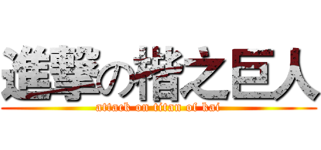 進撃の楷之巨人 (attack on titan of kai)