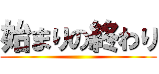 始まりの終わり ()