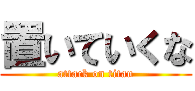 置いていくな (attack on titan)