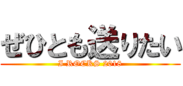 ぜひとも送りたい (I ROCKS 2018)