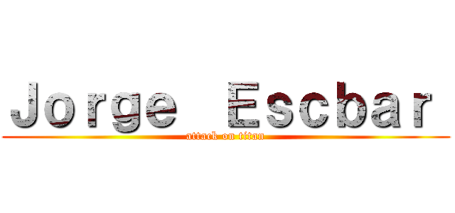 Ｊｏｒｇｅ  Ｅｓｃｂａｒ  (attack on titan)