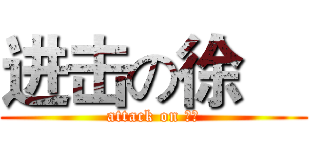 进击の徐喆 (attack on 徐喆)