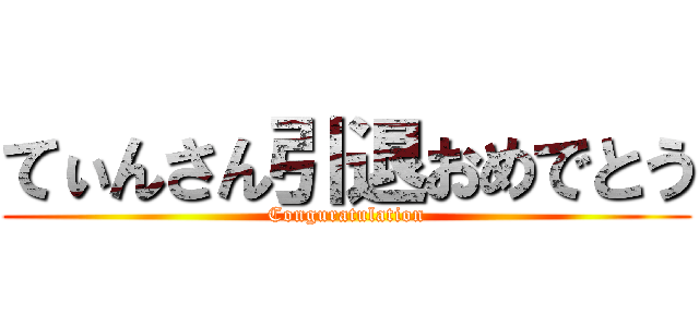 てぃんさん引退おめでとう (Conguratulation)