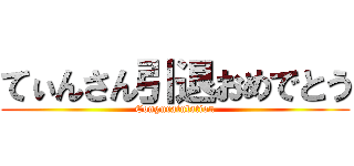 てぃんさん引退おめでとう (Conguratulation)