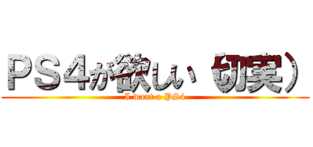 ＰＳ４が欲しい（切実） (I want a PS4)