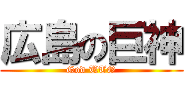 広島の巨神 (God UTO)