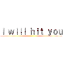 Ｉ ｗｉｌｌ ｈｉｔ ｙｏｕ ()