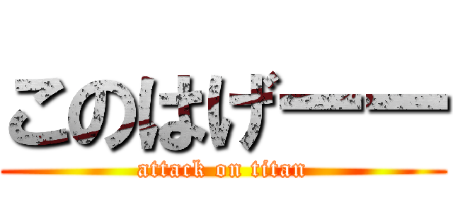 このはげーー (attack on titan)