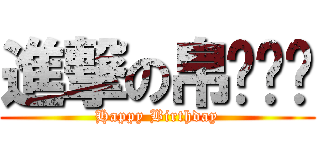 進撃の帛ㄨㄣˊ (Happy Birthday)