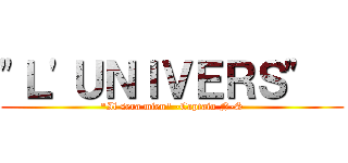 \"Ｌ\'ＵＮＩＶＥＲＳ\"   (\"Il sera mien\" -Captain N-S)