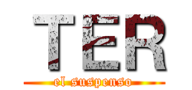 ＴＥＲ (el suspenso)