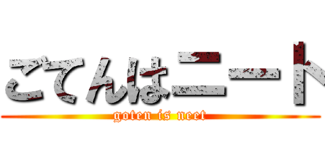 ごてんはニート (goten is neet)