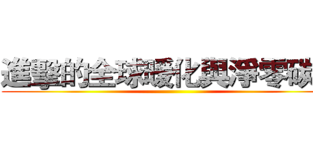 進擊的全球暖化與淨零碳排 ()