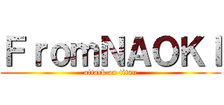 ＦｒｏｍＮＡＯＫＩ (attack on titan)