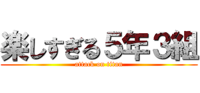 楽しすぎる５年３組 (attack on titan)