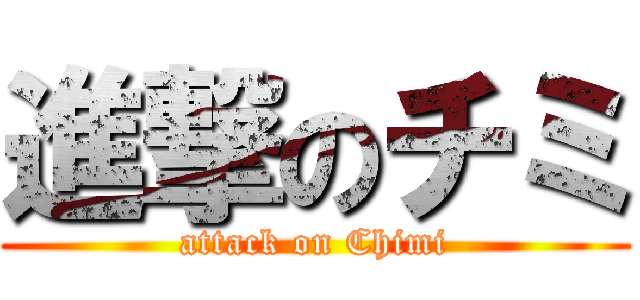 進撃のチミ (attack on Chimi)