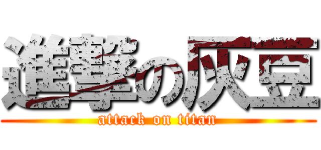 進撃の灰豆 (attack on titan)