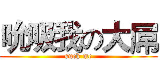 吮吸我の大屌 (suck me)