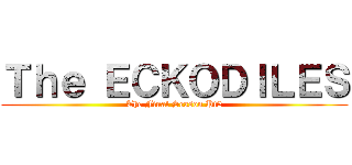Ｔｈｅ ＥＣＫＯＤＩＬＥＳ (The Final Season Pt2)