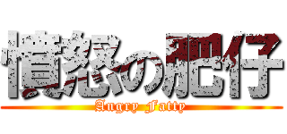 憤怒の肥仔 (Angry Fatty)