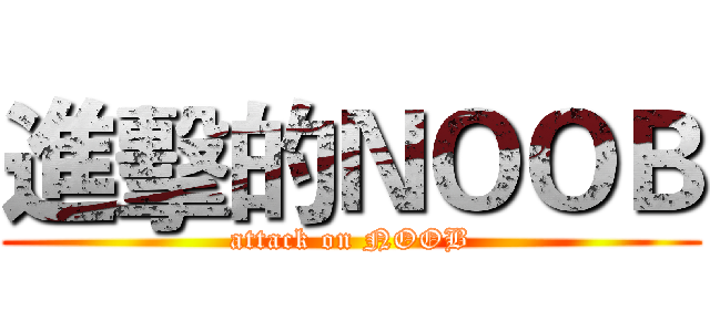 進擊的ＮＯＯＢ (attack on NOOB)