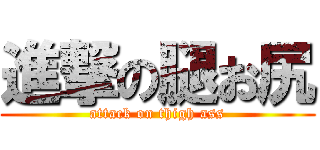 進撃の腿お尻 (attack on thigh ass)