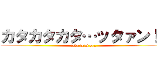 カタカタカタ…ッタァン！！ (tada tataiteru)
