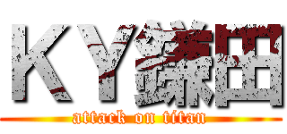 ＫＹ鎌田 (attack on titan)