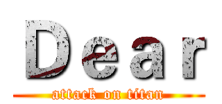 Ｄｅａｒ (attack on titan)
