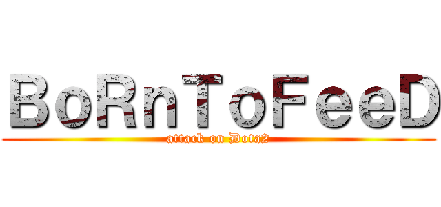 ＢｏＲｎＴｏＦｅｅＤ (attack on Dota2)