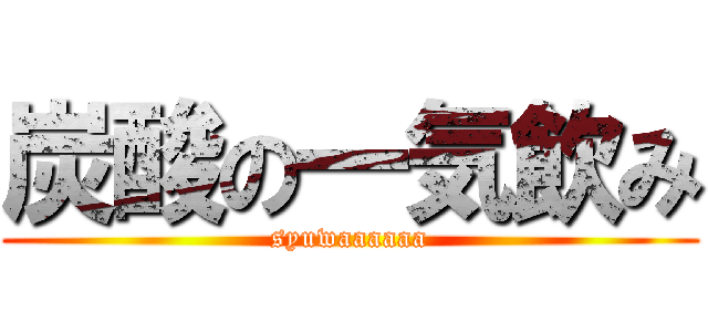 炭酸の一気飲み (syuwaaaaaa)