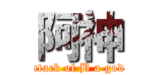 阿神 (atack of B a god)