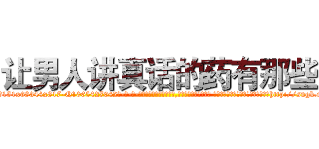 让男人讲真话的药有那些 (让男人讲真话的药有那些【电-话151x68344x817-Q1065427042元-吉-药-业】我们做的是长期生意,靠的是老客户长期支持 让男人讲真话的药有那些在发表了一篇http://sngk.net/LLLtcY

参考消息网我们做的是长期生意,靠的是老客户长期支持也许我们早该意识到，就连鲍勃·霍斯金斯（金球奖戏剧类电影男主角 
)