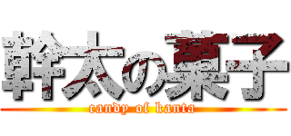 幹太の菓子 (candy of kanta)