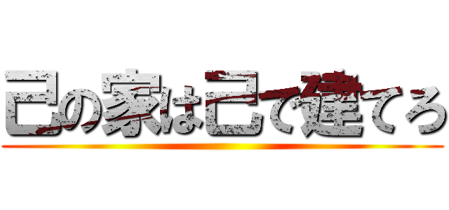 己の家は己で建てろ ()