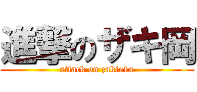 進撃のザキ岡 (attack on zakioka)