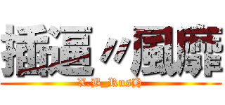 插逼〃風靡 (X.B_RusH)