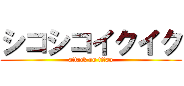 シコシコイクイク (attack on titan)