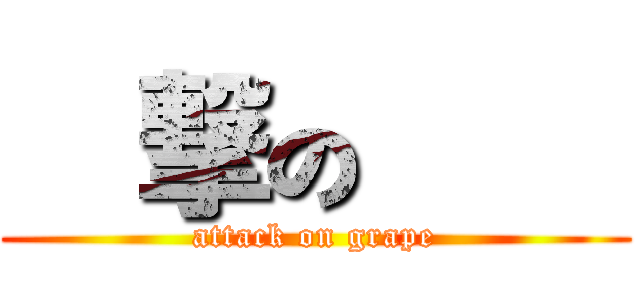 進撃の葡萄 (attack on grape)