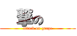 進撃の葡萄 (attack on grape)